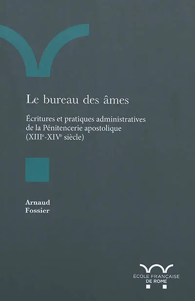 Le bureau des âmes : écritures et pratiques administratives de la Pénitencerie apostolique (XIIIe-XIVe siècle)