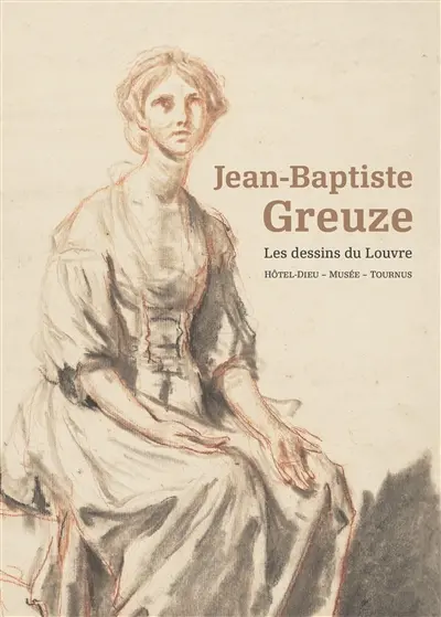 Jean-Baptiste Greuze : les dessins du Louvre : Hôtel-Dieu, musée, Tournus