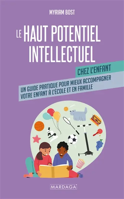 Le haut potentiel intellectuel chez l'enfant : un guide pratique pour mieux accompagner votre enfant à l'école et en famille