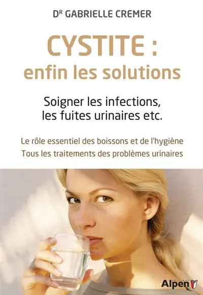 Cystite : enfin les solutions : soigner les infections, les fuites urinaires, etc.
