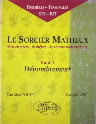 Le sorcier matheux : mise en pièces de théâtre de notions mathématiques. Vol. 1. Dénombrement : premières, terminales, STS, IUT