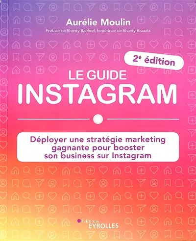Le guide Instagram : déployer une stratégie marketing gagnante pour booster son business sur Instagram
