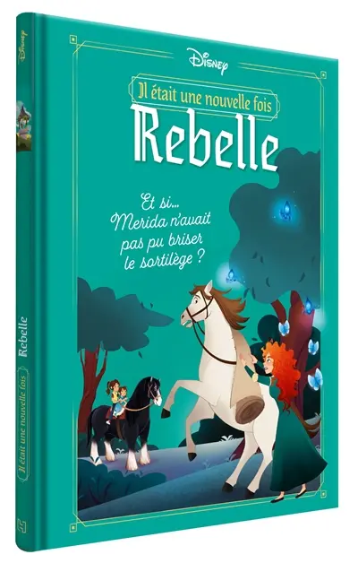 Il était une nouvelle fois. Vol. 2. Rebelle : et si... Merida n'avait pas pu briser le sortilège ?
