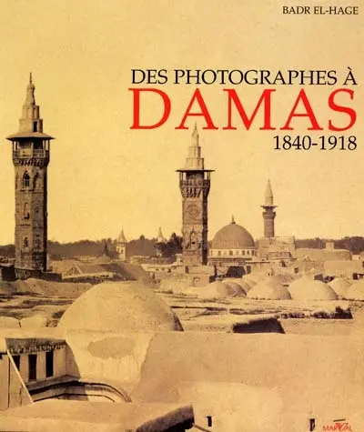 Des photographes à Damas : 1840-1918