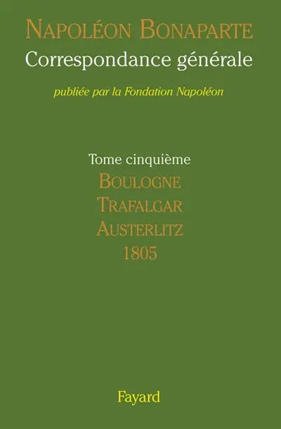 Correspondance générale. Vol. 5. Boulogne, Trafalgar, Austerlitz : 1805