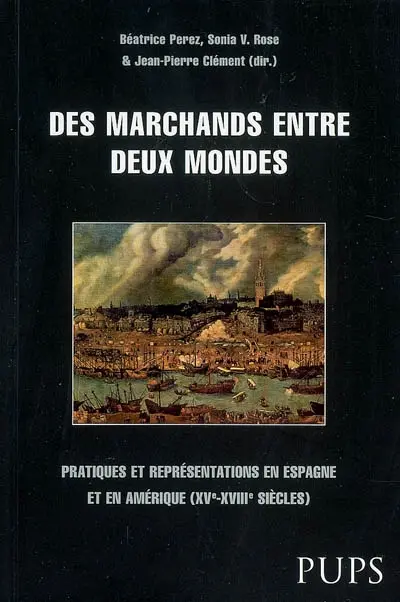 Des marchands entre deux mondes : pratiques et représentations en Espagne et en Amérique (XVe-XVIIIe siècles)