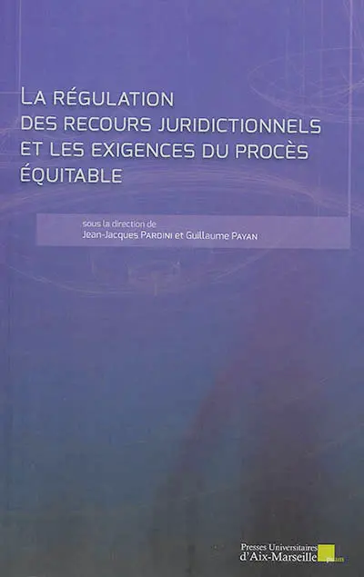 La régulation des recours juridictionnels et les exigences du procès équitable : actes de la XIe Journée de l'UMR CNRS 7318 Dice Toulon, le 19 octobre 2018