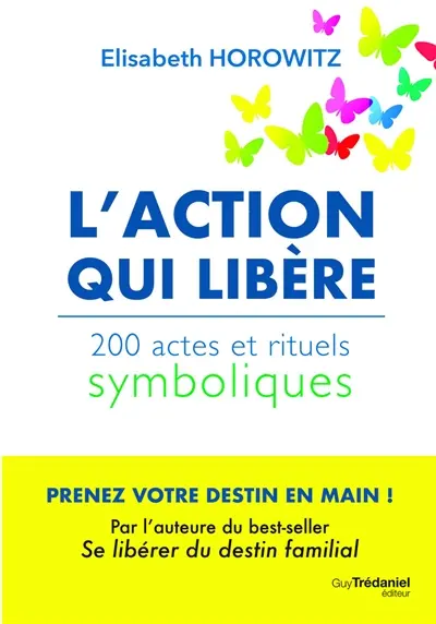 L'action qui libère : 200 actes et rituels symboliques