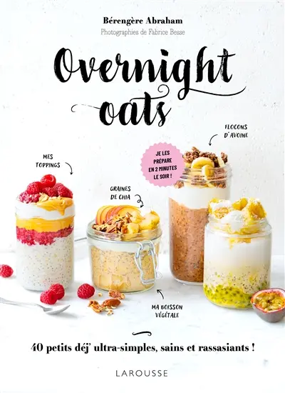 Overnight oats : 40 petits déj' ultra-simples, sains et rassasiants ! : je les prépare en 2 minutes le soir !