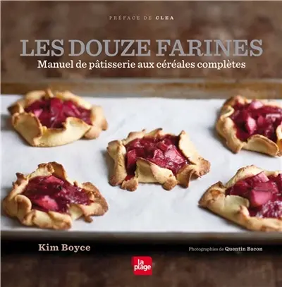 Les douze farines : manuel de pâtisserie aux céréales complètes