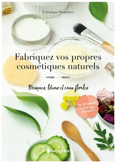 Fabriquez vos propres cosmétiques naturels : masques, lotions et eaux florales