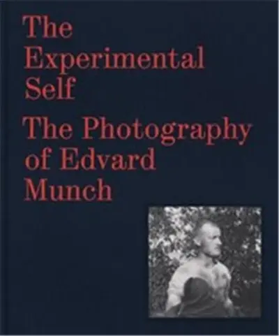 The Experimental Self The Photography of Edvard Munch