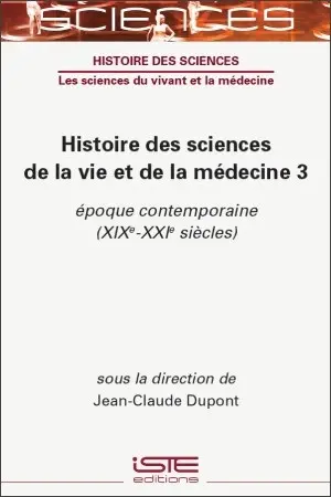 Histoire des sciences de la vie et de la médecine. Vol. 3. Epoque contemporaine (XIXe-XXIe siècles)