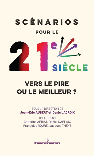 Scénarios pour le 21e siècle : vers le pire ou le meilleur ? : climat, démographie, géopolitique, économie, sociétés, technologies...