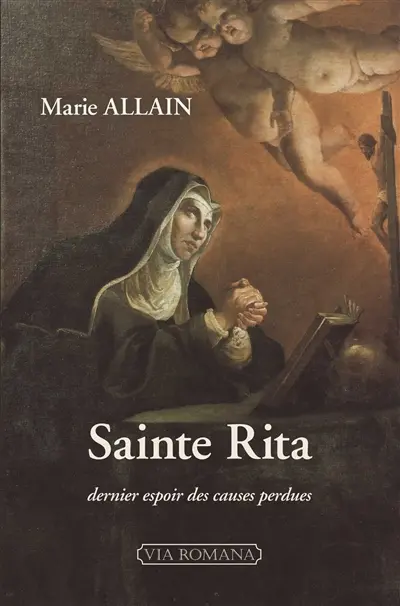 Sainte Rita : dernier espoir des causes perdues : biographie