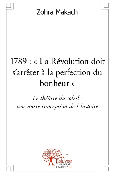 1789 : "la révolution doit s'arrêter à la perfection du bonheur" : Le théâtre du soleil: une autre conception de l'histoire.