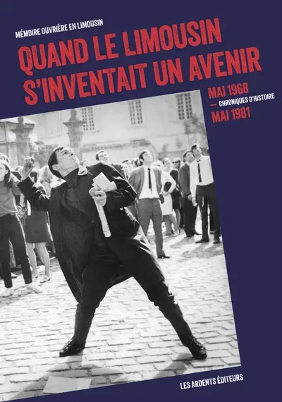 Quand le Limousin s'inventait un avenir : mai 1968-mai 1981 : chroniques d'histoire