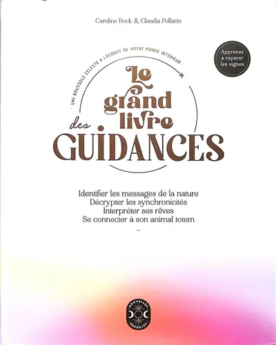 Le grand livre des guidances : une boussole céleste à l'écoute de votre monde intérieur : identifier les messages de la nature, décrypter les synchronicités, interpréter ses rêves, se connecter à son animal totem...