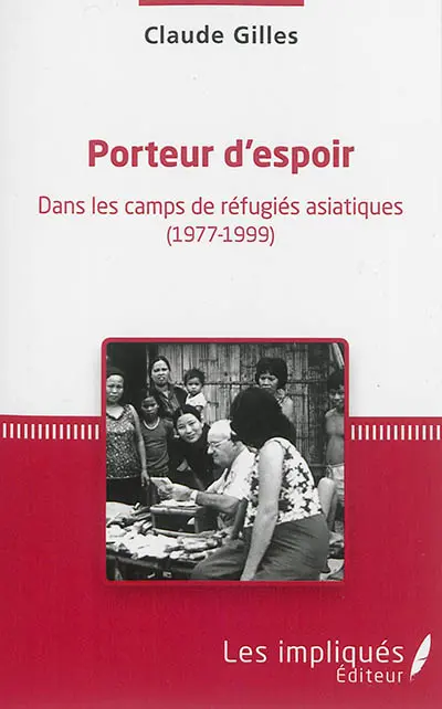 Porteur d'espoir : dans les camps de réfugiés asiatiques (1977-1999) : récit
