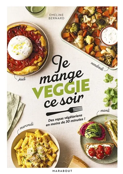 Je mange veggie ce soir : des repas végétariens en moins de 30 minutes !