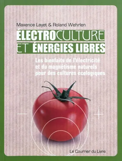 Electroculture et énergies libres : les bienfaits de l'électricité et du magnétisme naturels pour des cultures écologiques