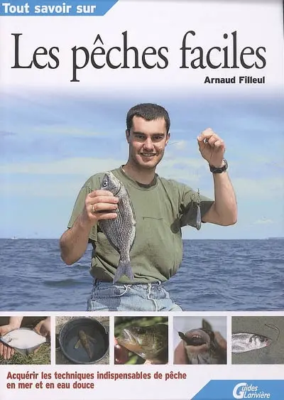 Tout savoir sur les pêches faciles : acquérir les techniques indispensables de pêche en mer et en eau douce