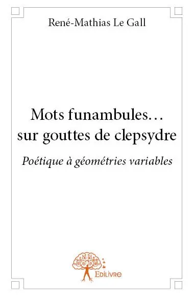 Mots funambules... sur gouttes de clepsydre : Poétique à géométries variables