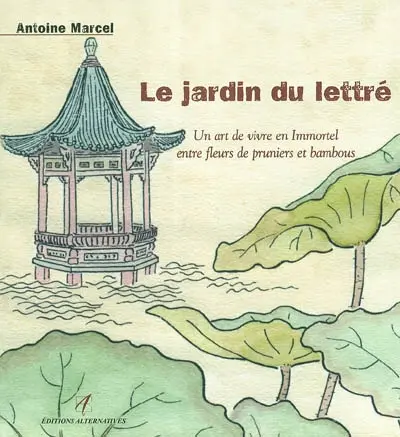 Le jardin du lettré : un art de vivre en immortel entre fleur de pruniers et bambous