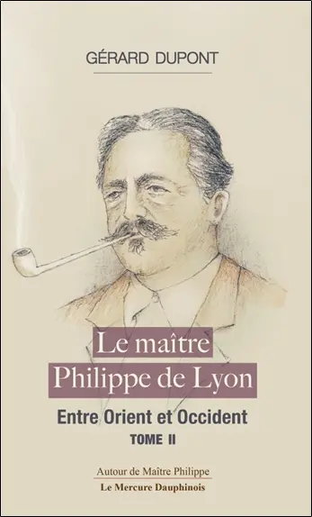 Le maître Philippe de Lyon. Vol. 2. Entre Orient et Occident