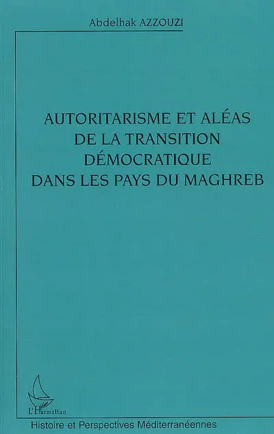 Autoritarisme et aléas de la transition démocratique dans les pays du Maghreb