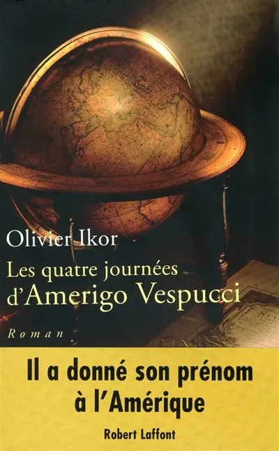 Les quatre journées d'Amerigo Vespucci : mémoires apocryphes de l'homme qui donna son nom à l'Amérique