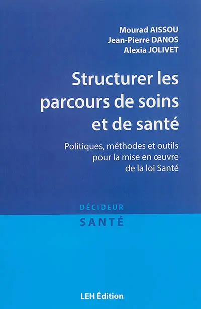 Structurer les parcours de soins et de santé : politiques, méthodes et outils pour la mise en oeuvre de la loi santé