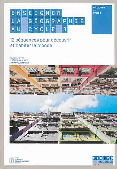 Enseigner la géographie au cycle 3 : 12 séquences pour découvrir et habiter le monde