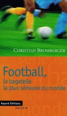 Football, la bagatelle la plus sérieuse du monde