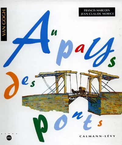 Au pays des ponts : d'après des tableaux de Van Gogh