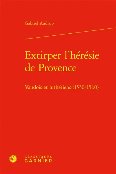 Extirper l'hérésie de Provence : vaudois et luthériens (1530-1560)