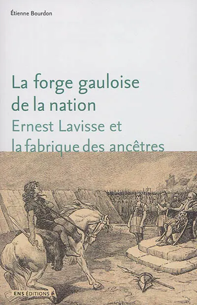 La forge gauloise de la nation : Ernest Lavisse et la fabrique des ancêtres