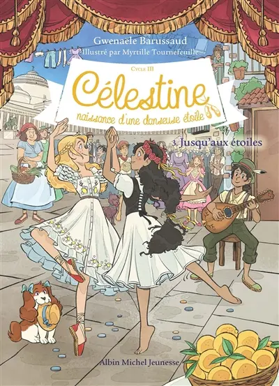 Célestine : cycle 3, naissance d'une danseuse étoile. Vol. 3. Jusqu'aux étoiles