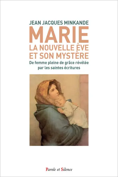 Marie : la nouvelle Eve et son mystère de femme pleine de grâce révélé par les Saintes Ecritures
