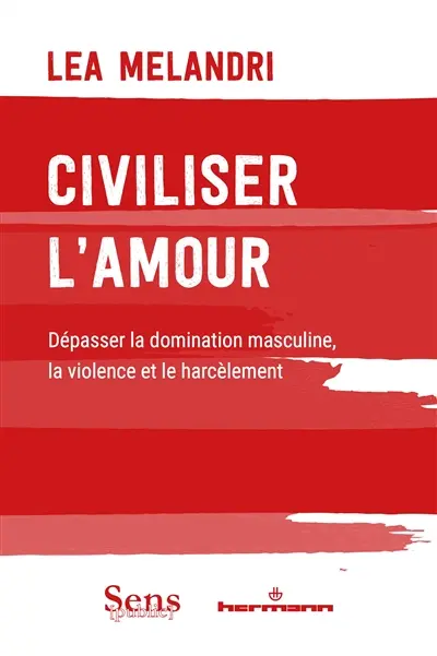 Civiliser l'amour : dépasser la domination masculine, la violence et le harcèlement