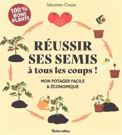 Réussir ses semis à tous les coups ! : mon potager facile & économique