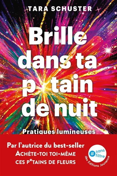 Brille dans ta p*tain de nuit : pratiques lumineuses pour soigner son âme : par quelqu'un qui est passé par là