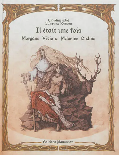 Il était une fois : Morgane, Viviane, Mélusine, Ondine