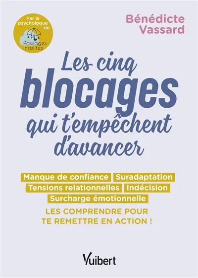 Les cinq blocages qui t'empêchent d'avancer : manque de confiance, suradaptation, tensions relationnelles, indécision, surcharge émotionnelle : les comprendre pour te remettre en action !