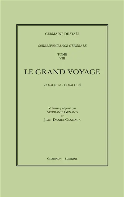 Correspondance générale. Vol. 8. Le grand voyage : 23 mai 1812-12 mai 1814