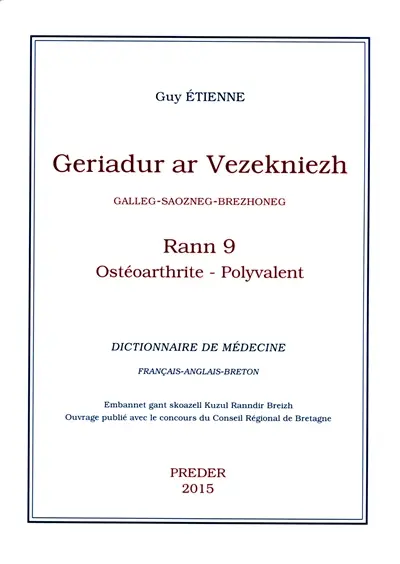 Geriadur ar vezekniezh : galleg-saozneg-brezhoneg. Vol. 9. Ostéoarthrite-Polyvalent. Dictionnaire de médecine : français-anglais-breton. Vol. 9. Ostéoarthrite-Polyvalent
