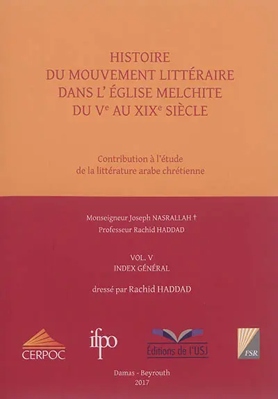 Histoire du mouvement littéraire dans l'Eglise melchite du Ve au XIXe siècle : contribution à l'étude de la littérature arabe chrétienne. Vol. 5. Index général