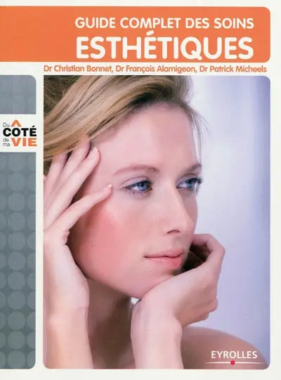 Guide complet des soins esthétiques : tous les soins esthétiques du visage et du corps, au domicile, à l'institut, au cabinet du médecin