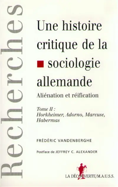 Une histoire critique de la sociologie allemande : aliénation et réification. Vol. 2. Horkheimer, Adorno, Marcuse, Habermas