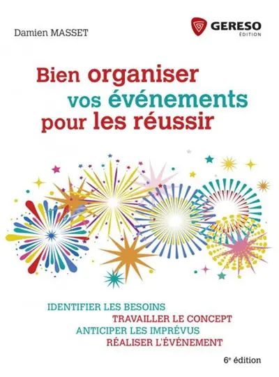 Bien organiser vos événements pour les réussir : identifier les besoins, travailler le concept, anticiper les imprévus, réaliser l'événement
